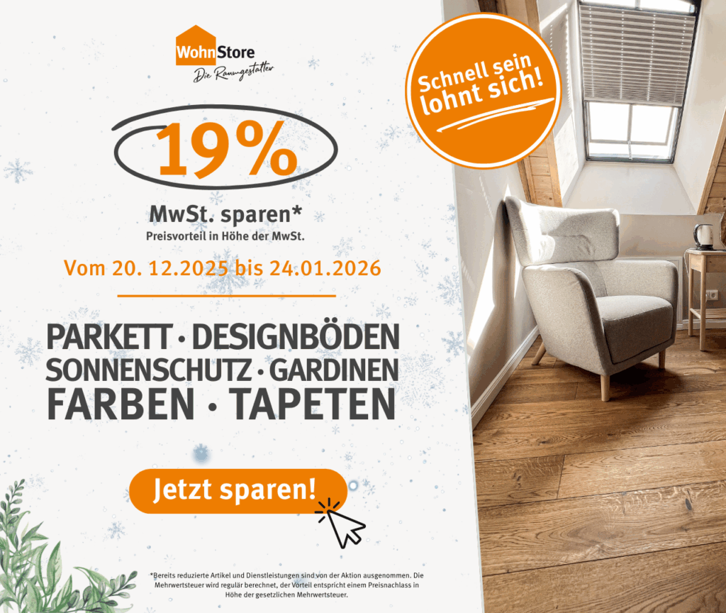 Popup zur Januar-Aktion im WohnStore: 19 Prozent Mehrwertsteuer sparen auf Parkett, Designböden, Sonnenschutz, Gardinen, Farben und Tapeten
